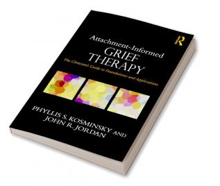 ATTACHMENT INFORMED GRIEF THERAPY THE CLINICIANS GUIDE TO FOUNDATIONS AND APPLICATIONS (PB 2016)