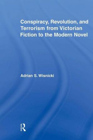 Conspiracy Revolution and Terrorism from Victorian Fiction to the Modern Novel