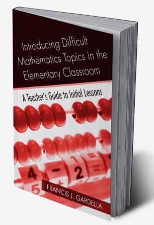 Introducing Difficult Mathematics Topics in the Elementary Classroom