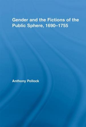 Gender and the Fictions of the Public Sphere 1690-1755