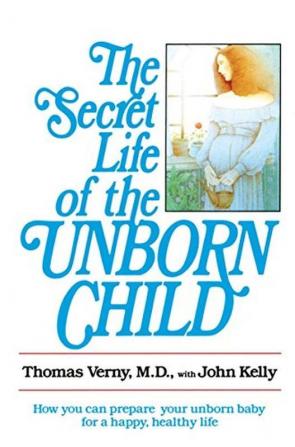 The Secret Life of the Unborn Child How You Can Prepare Your Baby for a Happy Healthy Life