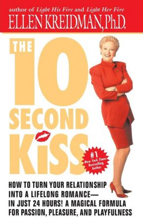 The 10-Second Kiss: How to Turn Your Relationship Into a Lifelong Romance -- in Just 24 Hours! A Magical Formula for Passion Pleasure and Playfulness