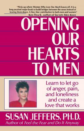 Opening Our Hearts to Men: Learn to Let Go of Anger Pain and Loneliness and Create a Love That Works