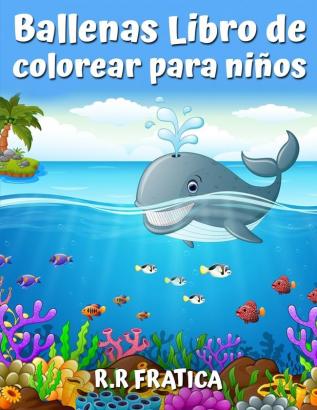 Ballenas Libro de colorear para ninos: Un lindo libro de colorear para los amantes de las ballenas con una gran variedad de diferentes tipos de ballenas