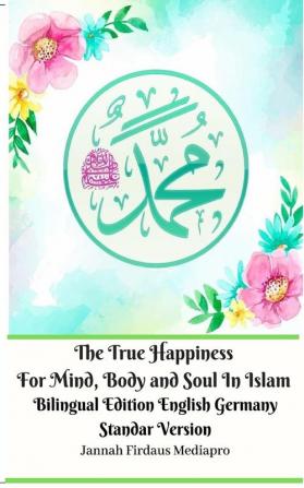 The True Happiness For Mind Body and Soul In Islam Bilingual Edition English Germany Standar Version