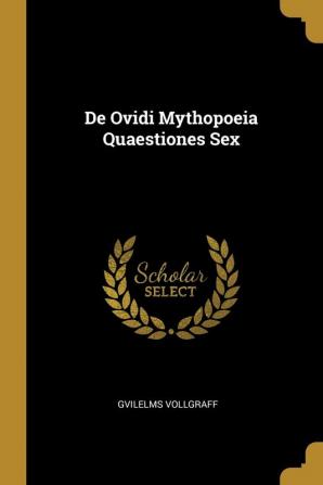 de Ovidi Mythopoeia Quaestiones Sex