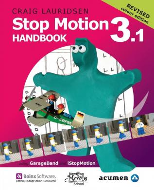 Stop Motion Handbook 3.1 Using GarageBand and iStopMotion: Quite simply the best book in the world for learning how to make stop motion movies