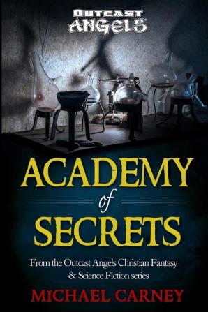 Academy of Secrets: From the Outcast Angels Christian Fantasy & Science Fiction series: 1 (Lost War Chronicles)