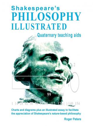 Shakespeare's Philosophy Illustrated - Quaternary teaching aids: Charts and diagrams plus an illustrated essay to facilitate the appreciation of Shakespeare's nature-based philosophy