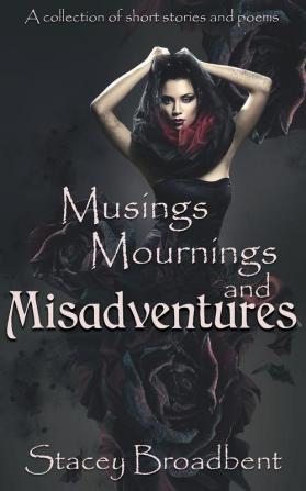 Musings Mournings and Misadventures: A collection of short stories and poems: 1 (Musings of a Writer)