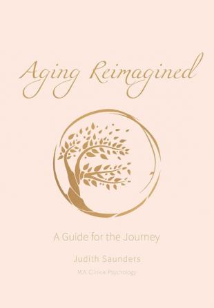 Aging Reimagined: A Guide For The Journey