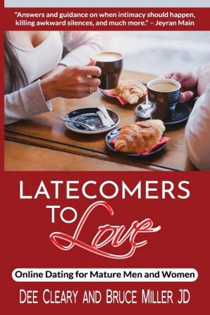 Latecomers To Love: Online Dating for Mature Men and Women: Why Didn't He Call Me Back? Why Didn't She Want a Second Date? First Online Meetup Impressions From a Man and a Woman