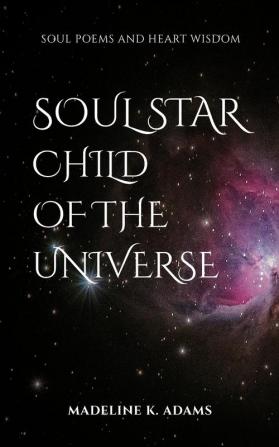 Soul Star Child of the Universe: Soul Poems and Heart Wisdom: 3