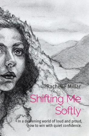 Shifting Me Softly: In a deafening world of loud and proud how to win with quiet confidence.