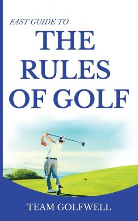 Fast Guide to the RULES OF GOLF: Fast Guide to Golf Rules 6 x 9 inch Hardback