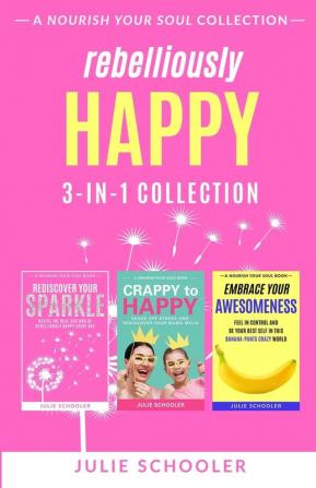 Rebelliously Happy 3-in-1 Collection: Rediscover Your Sparkle Crappy to Happy Embrace Your Awesomeness