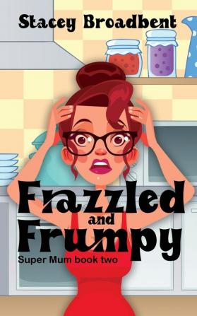 Frazzled and Frumpy: A humorous tale of motherhood: 2 (Super Mum)