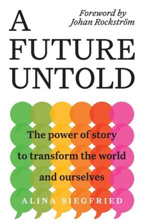 A Future Untold: The Power of Story to Transform the World and Ourselves