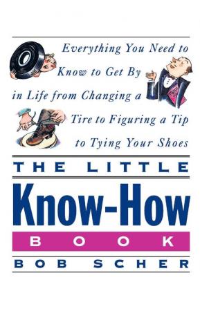 The Little Know-How Book: Everything You Need to Know to Get By in Life from Changing a Tire to Figuring a Tip to Tying Your Shoes