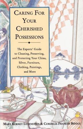 Caring for Your Cherished Possessions: The Experts' Guide to Cleaning Preserving and Protecting Your China Silver