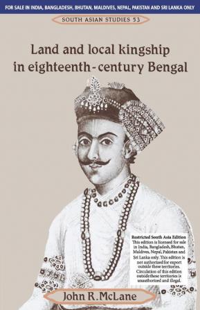 LAND AND LOCAL KINGSHIP IN EIGHTEENTH-CENTURY BENGAL (SOUTH ASIA EDITION)