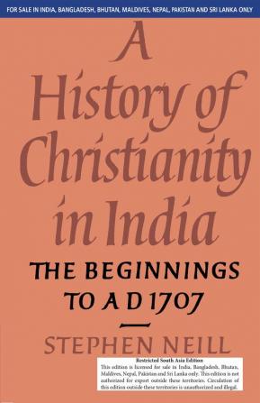 A HISTORY OF CHRISTIANITY IN INDIA (SOUTH ASIA EDITION):THE BEGINNINGS TO AD 1707