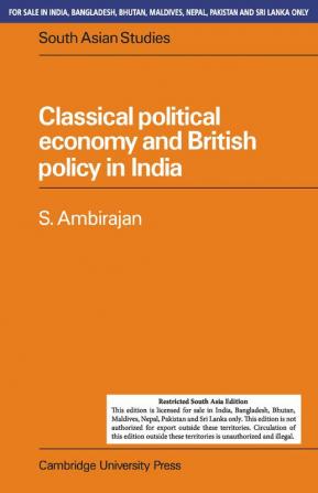 CLASSICAL POLITICAL ECONOMY AND BRITISH POLICY INDIA (SOUTH ASIA EDITION)