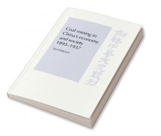 Coal Mining in China's Economy and Society 1895-1937
