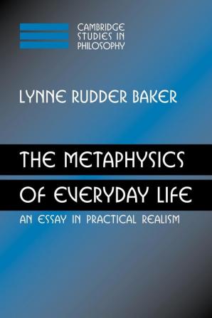 The Metaphysics of Everyday Life: An Essay in Practical Realism (Cambridge Studies in Philosophy)