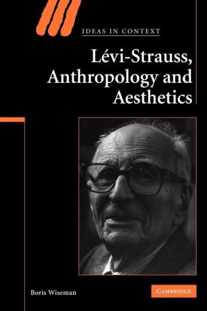 Levi-Strauss Anthropology and Aesthetics: 85 (Ideas in Context)