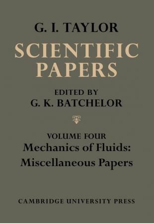 The Scientific Papers of Sir Geoffrey Ingram Taylor: Mehcanics of Fluids: Miscellaneous Papers: Volume 4 (The Scientific Papers of Sir Geoffrey Ingram Taylor 4 Volume Paperback Set)