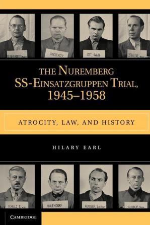 The Nuremberg SS-Einsatzgruppen Trial 1945-1958: Atrocity Law and History