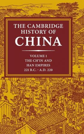 The Cambridge History of China: Volume 1 The Ch'in and Han Empires 221 BC–AD 220: 01