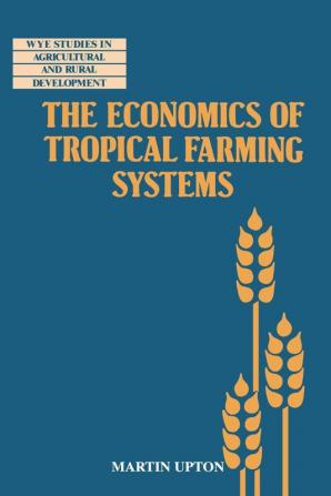 The Economics of Tropical Farming Systems