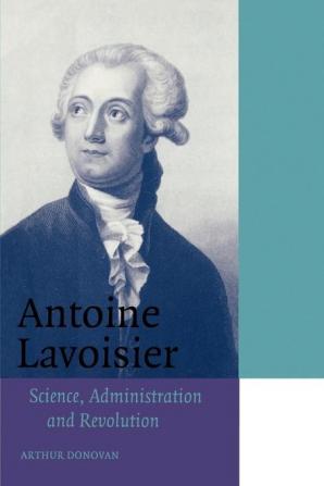 Antoine Lavoisier: Science Administration and Revolution (Cambridge Science Biographies)