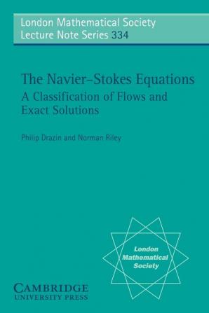 The Navier-Stokes Equations: A Classification of Flows and Exact Solutions: 334 (London Mathematical Society Lecture Note Series)