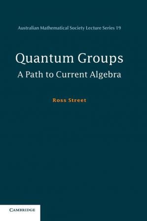 Quantum Groups: A Path to Current Algebra: 19 (Australian Mathematical Society Lecture Series)