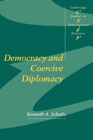 Democracy and Coercive Diplomacy: 76 (Cambridge Studies in International Relations)