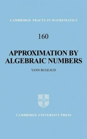 Approximation by Algebraic Numbers: 160 (Cambridge Tracts in Mathematics)