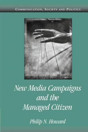 New Media Campaigns and the Managed Citizen