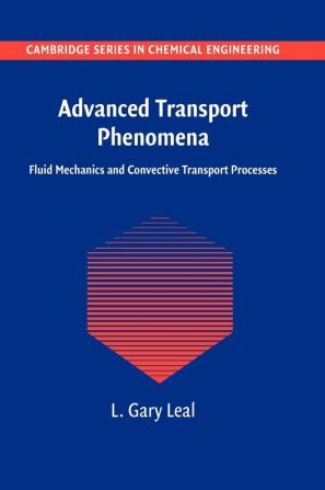 Advanced Transport Phenomena: Fluid Mechanics and Convective Transport Processes: 7 (Cambridge Series in Chemical Engineering Series Number 7)