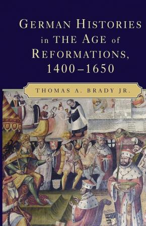 German Histories in the Age of Reformations 1400–1650