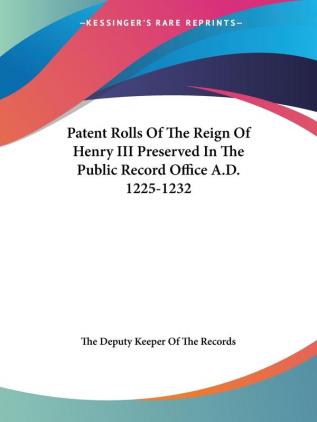 Patent Rolls Of The Reign Of Henry III Preserved In The Public Record Office A.D. 1225-1232