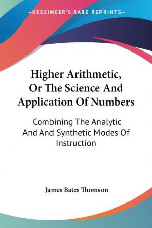 Higher Arithmetic Or The Science And Application Of Numbers: Combining The Analytic And And Synthetic Modes Of Instruction