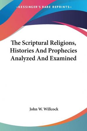 The Scriptural Religions Histories and Prophecies Analyzed and Examined