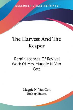 The Harvest and the Reaper: Reminiscences of Revival Work of Mrs. Maggie N. Van Cott