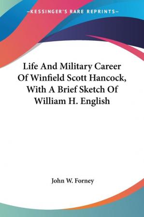 Life and Military Career of Winfield Scott Hancock With a Brief Sketch of William H. English