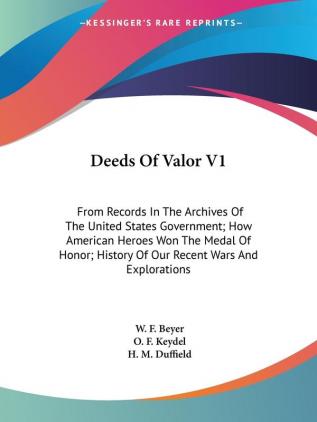 Deeds of Valor: From Records in the Archives of the United States Government; How American Heroes Won the Medal of Honor; History of Our Recent Wars and Explorations: 1