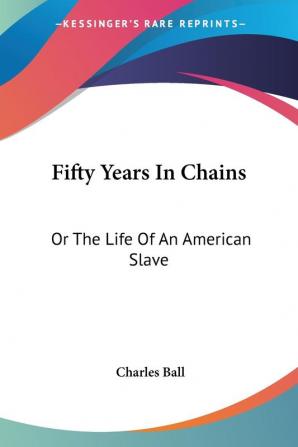 Fifty Years In Chains: Or The Life Of An American Slave