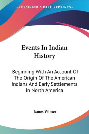 Events in Indian History: Beginning With an Account of the Origin of the American Indians and Early Settlements in North America